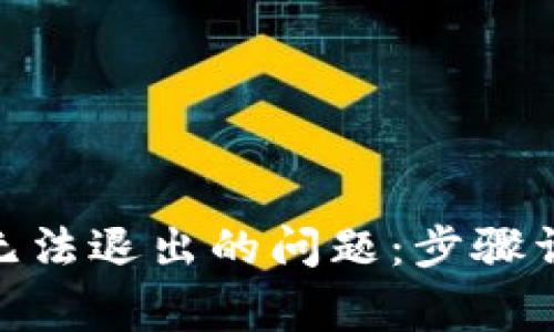 如何解决TokenIM无法退出的问题:步骤详解及常见故障排除