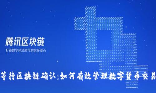 提币等待区块链确认:如何有效管理数字货币交易风险