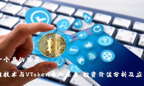 思考一个且的优质
区块链技术与VToken币的未来:投资价值分析及应用前景