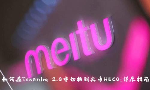 如何在Tokenim 2.0中切换到火币HECO：详尽指南