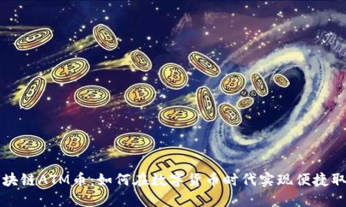 区块链ATM币：如何在数字货币时代实现便捷取款