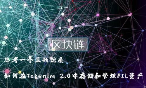 思考一个且的优质
如何在Tokenim 2.0中存储和管理FIL资产