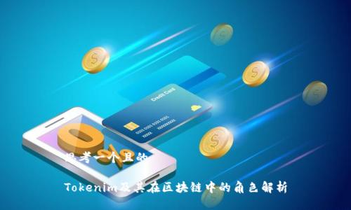 思考一个且的
Tokenim及其在区块链中的角色解析