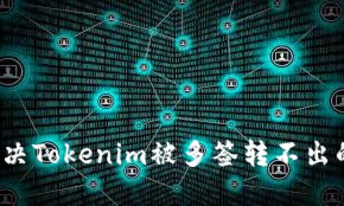 如何解决Tokenim被多签转不出的问题?