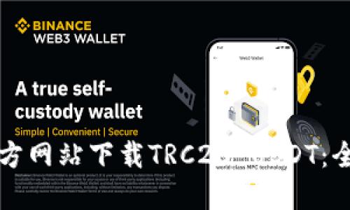 如何从官方网站下载TRC20 USDT：全方位指南