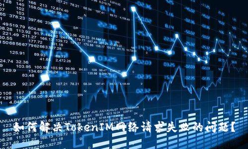如何解决TokenIM网络请求失败的问题?