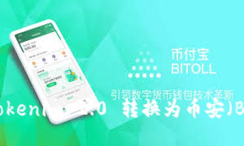 如何将Tokenim 2.0 转换为币安（Binance）