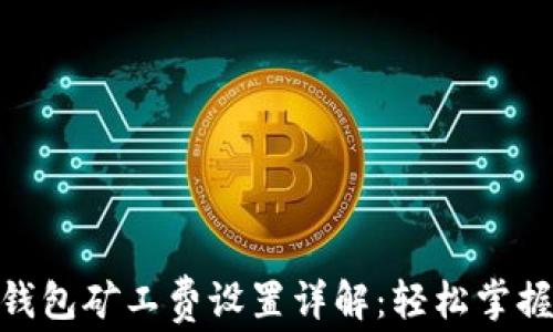 Tokenim 2.0钱包矿工费设置详解:轻松掌握你的交易成本
