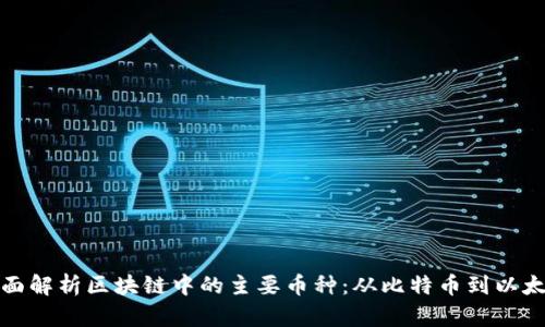全面解析区块链中的主要币种:从比特币到以太坊