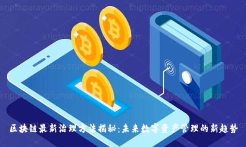 区块链最新治理方法揭秘:未来数字资产管理的新趋势