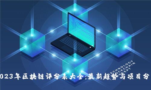 2023年区块链评分表大全:最新趋势与项目分析