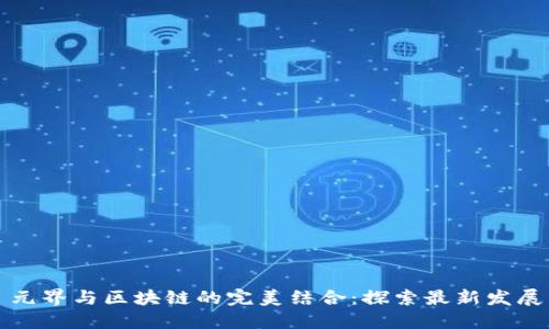 元界与区块链的完美结合:探索最新发展