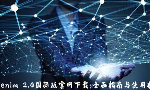 Tokenim 2.0国际版官网下载:全面指南与使用技巧