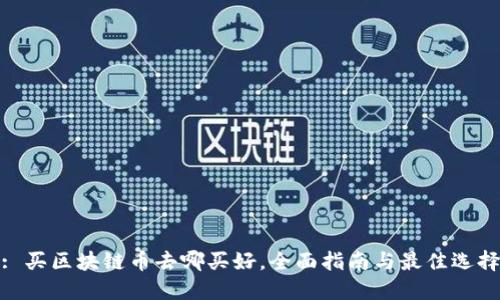 : 买区块链币去哪买好,全面指南与最佳选择