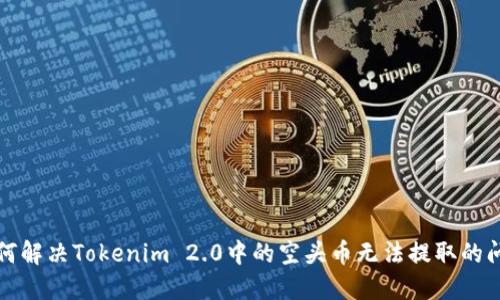 如何解决Tokenim 2.0中的空头币无法提取的问题