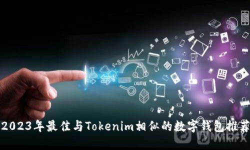 2023年最佳与Tokenim相似的数字钱包推荐