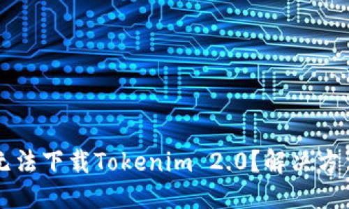 与关键词
为什么美国用户无法下载Tokenim 2.0?解决方法与常见问题分析