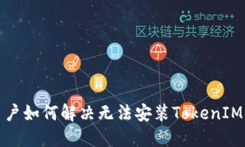 华为手机用户如何解决无法安装TokenIM 2.0的问题