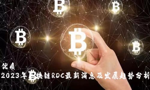 优质
2023年区块链RDC最新消息及发展趋势分析