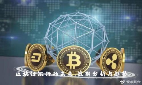 区块链银行的未来:最新分析与趋势