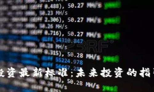 区块链投资最新标准:未来投资的指引与策略