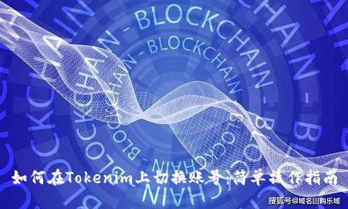如何在Tokenim上切换账号:简单操作指南