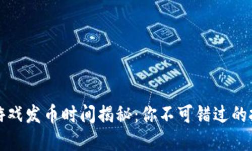 区块链游戏发币时间揭秘:你不可错过的投资机会