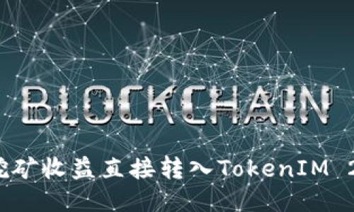 如何将挖矿收益直接转入TokenIM 2.0钱包？