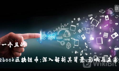 思考一个且的
Facebook区块链币:深入解析其背景、影响与未来趋势