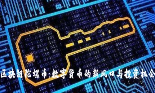 区块链陀螺币:数字货币的新风口与投资机会