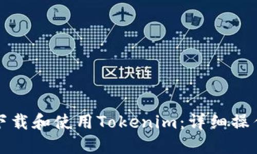 如何下载和使用Tokenim:详细操作指南