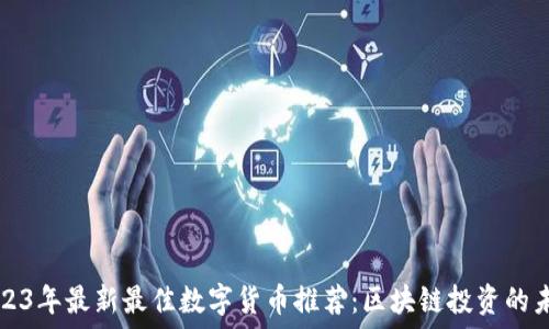   
2023年最新最佳数字货币推荐：区块链投资的未来