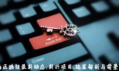 
江南区块链最新动态：新兴项目、政策解析与前景展望