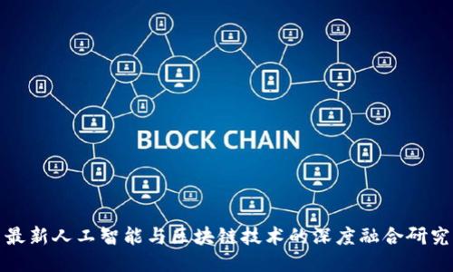 最新人工智能与区块链技术的深度融合研究