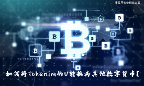 如何将Tokenim的U转换为其他数字货币？