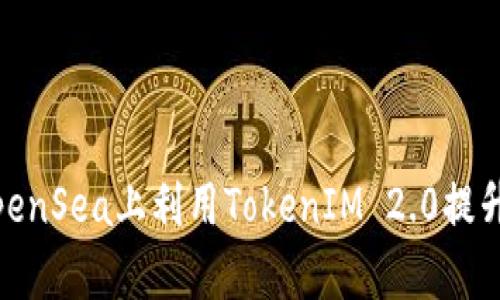 xiaoshuo如何在OpenSea上利用TokenIM 2.0提升你的NFT交易体验