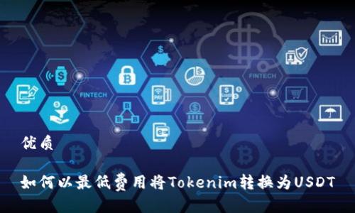 优质
如何以最低费用将Tokenim转换为USDT