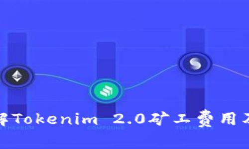 深入了解Tokenim 2.0矿工费用及其影响