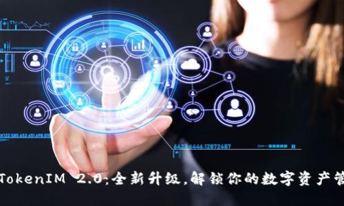 原子钱包TokenIM 2.0:全新升级,解锁你的数字资产管理新体验