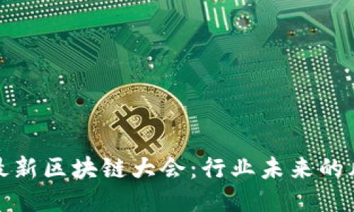 全国最新区块链大会：行业未来的风向标