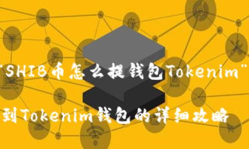 以下是关于“SHIB币怎么提钱包Tokenim”的相关内容:
SHIB币提取到Tokenim钱包的详细攻略
