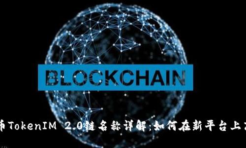 火币提币TokenIM 2.0链名称详解：如何在新平台上高效提币