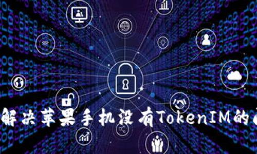 如何解决苹果手机没有TokenIM的问题？