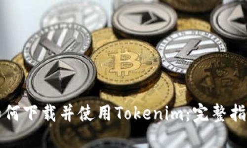 如何下载并使用Tokenim:完整指南
