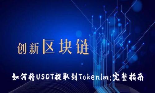 如何将USDT提取到Tokenim:完整指南