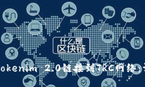 如何将Tokenim 2.0链接到TRC网络:详细指南