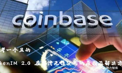 思考一个且的
TokenIM 2.0 在台湾无法使用的原因及解决方案