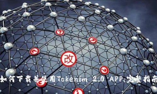 如何下载并使用Tokenim 2.0 APP:完整指南