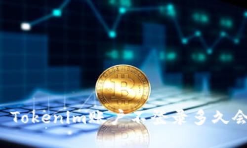 Title: Tokenim账户不登录多久会过期？