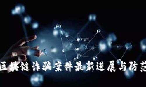 西昌区块链诈骗案件最新进展与防范措施